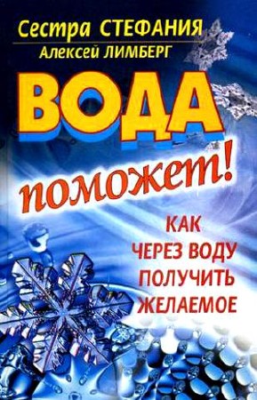 Вода поможет! Как через воду получить желаемое / Сестра Стефания, Алексей Лимберг (2011) PDF